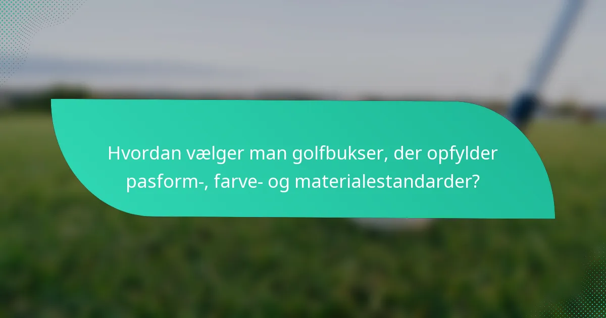 Hvordan vælger man golfbukser, der opfylder pasform-, farve- og materialestandarder?