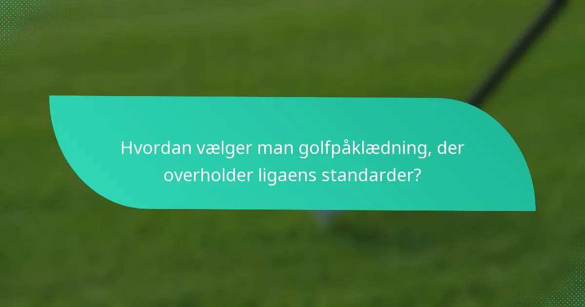 Hvordan vælger man golfpåklædning, der overholder ligaens standarder?