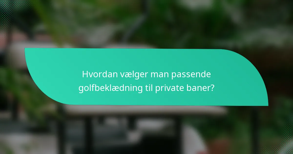 Hvordan vælger man passende golfbeklædning til private baner?